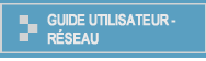 GUIDE UTILISATEUR - RÉSEAU